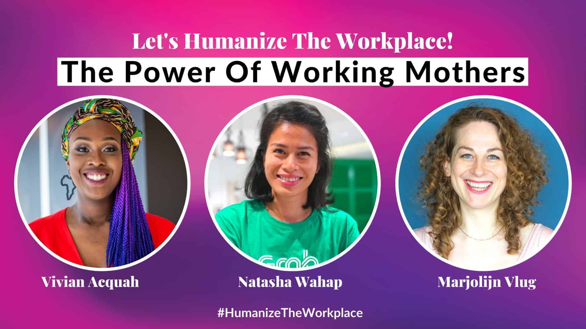 The Power Of Working Mothers - Humanize The Workplace, The Power Of Working Mothers - Humanize The Workplace, Vivian Acquah, Natasha Wahap, Marjolijn Vlug