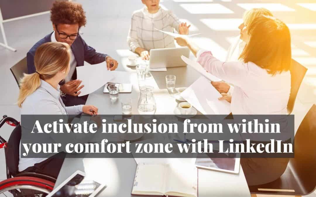 Activate Inclusion From Within Your Comfort Zone With LinkedIn Now