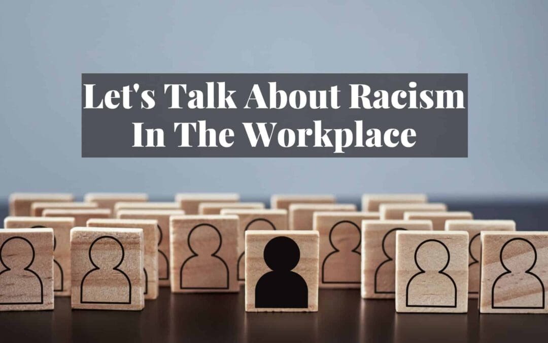 Let’s Talk About Racism In The Workplace Today