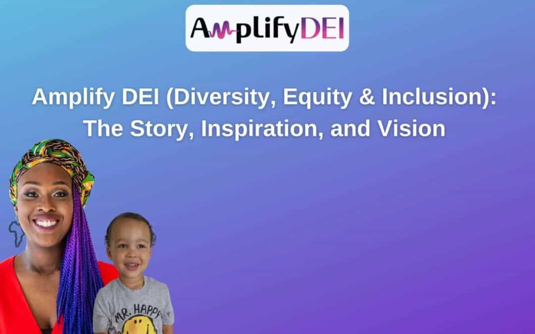 Amplify DEI (Diversity, Equity & Inclusion): The Story, Inspiration, and Vision
