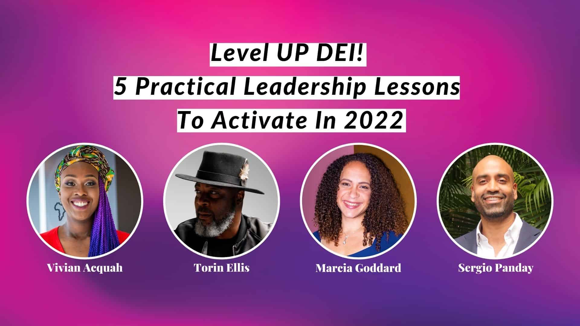 Level Up DEI 5 Practical Leadership Lessons To Activate In 2022 Sergio Panday Marcia Goddard Torin Ellis Vivian Acquah
