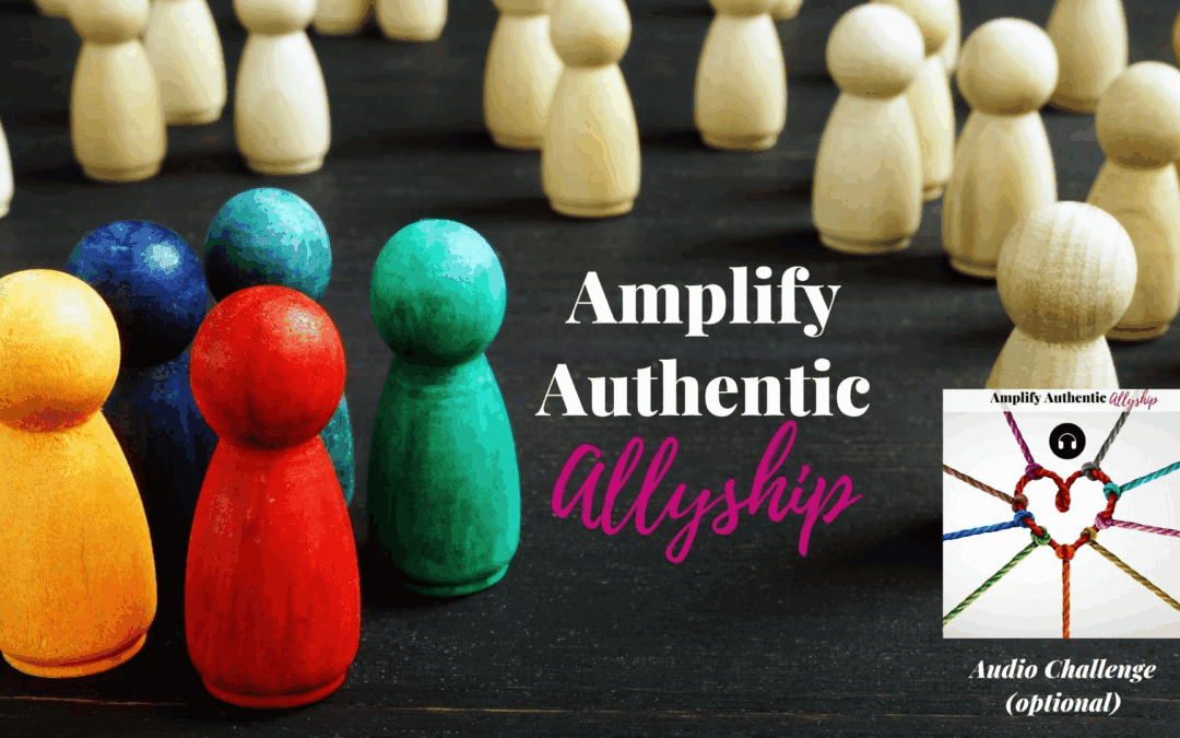 Amplify Authentic Allyship